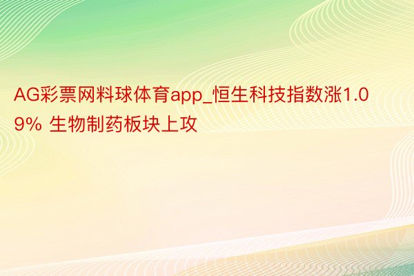 AG彩票网料球体育app_恒生科技指数涨1.09% 生物制药板块上攻