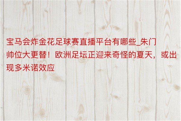 宝马会炸金花足球赛直播平台有哪些_朱门帅位大更替！欧洲足坛正迎来奇怪的夏天，或出现多米诺效应