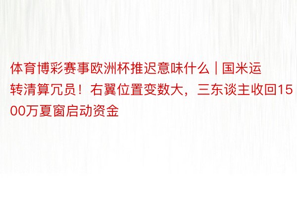 体育博彩赛事欧洲杯推迟意味什么 | 国米运转清算冗员！右翼位置变数大，三东谈主收回1500万夏窗启动资金