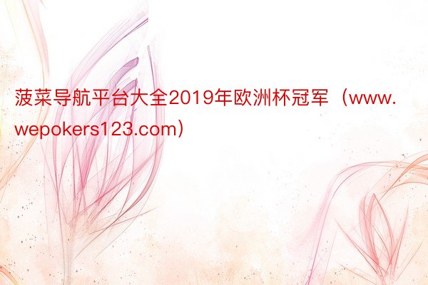 菠菜导航平台大全2019年欧洲杯冠军（www.wepokers123.com）