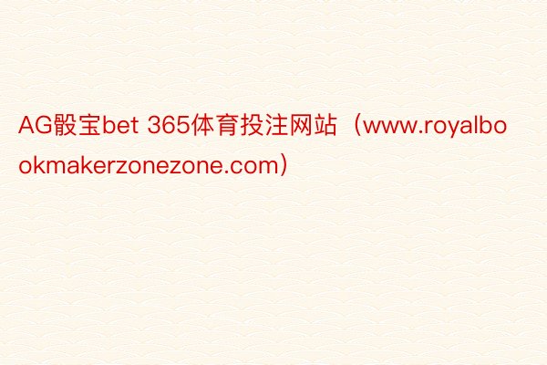 AG骰宝bet 365体育投注网站（www.royalbookmakerzonezone.com）