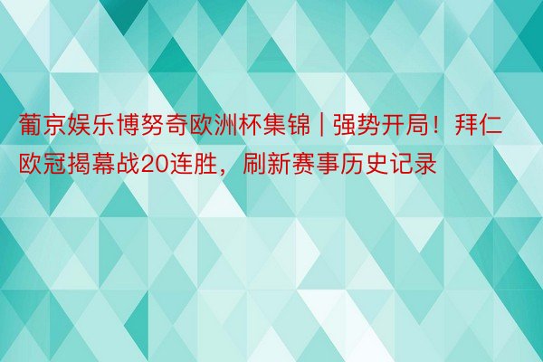 葡京娱乐博努奇欧洲杯集锦 | 强势开局！拜仁欧冠揭幕战20连胜，刷新赛事历史记录