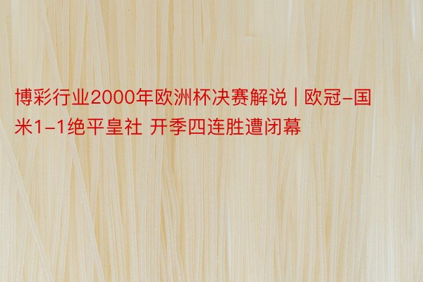 博彩行业2000年欧洲杯决赛解说 | 欧冠-国米1-1绝平皇社 开季四连胜遭闭幕